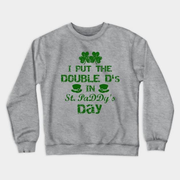 I Put The Double D's In St. PaDDy's Day Crewneck Sweatshirt by joshp214
